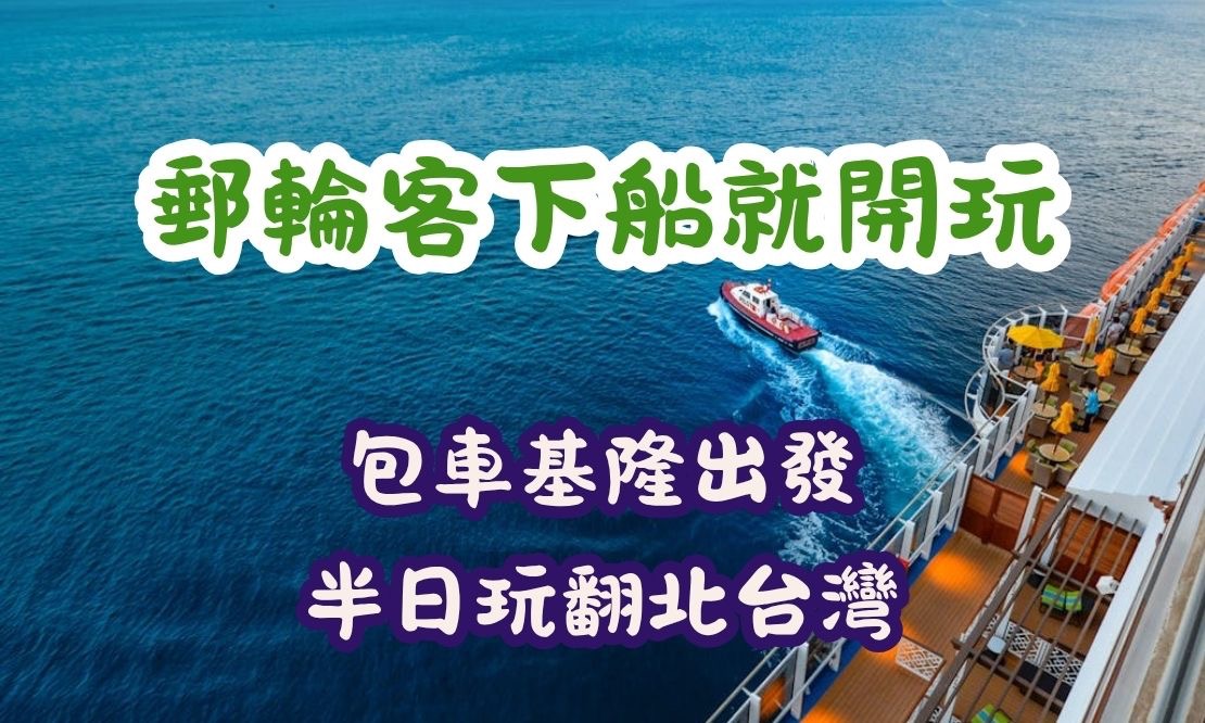 郵輪客下船就開玩,包車基隆出發、半日玩翻北台灣!